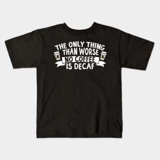 Decaf The Only Thing Worse Than No Coffee Kids T-Shirt